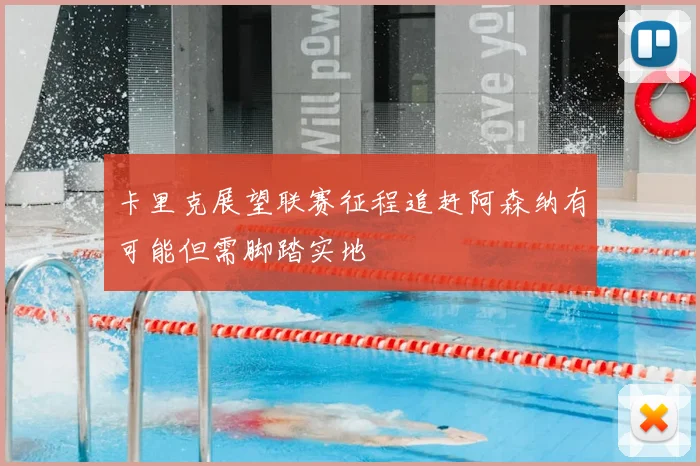 卡里克展望联赛征程追赶阿森纳有可能但需脚踏实地