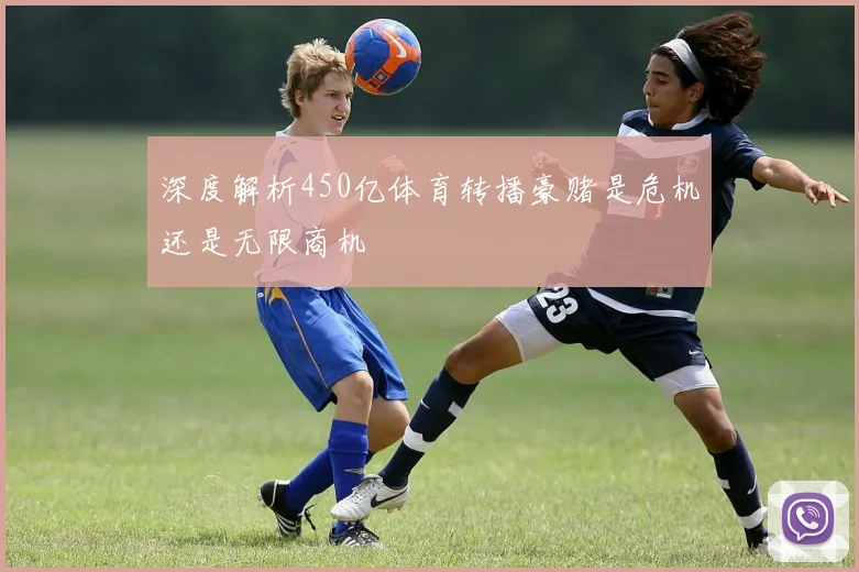 深度解析450亿体育转播豪赌是危机还是无限商机